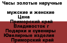 Часы золотые наручные, мужские и женские › Цена ­ 1 300 - Приморский край, Владивосток г. Подарки и сувениры » Ювелирные изделия   . Приморский край,Владивосток г.